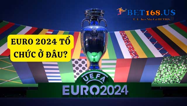 Khi nào Euro 2024 diễn ra và tổ chức ở đâu?